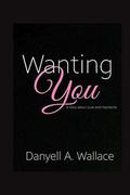 Wanting You by Danyell A. Wallace