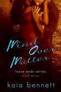 Mind Over Matter (Loose Ends #3) by Kaia Bennett