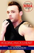 Holding Huck's Heart: Holding Huck's Heart (Marco's MMA Boys #3) by S.M. Donaldson