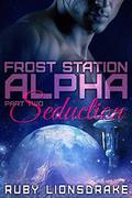 Frost Station Alpha: Part 2: Seduction by Ruby Lionsdrake