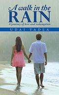 A WALK IN THE RAIN: A journey of love and redemption by Udai Yadla