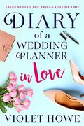 Diary of a Wedding Planner in Love (Tales Behind the Veils #2) by Violet Howe