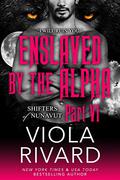 Enslaved by the Alpha: Part Six (Shifters of Nunavut #1.6) by Viola Rivard