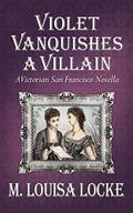 Violet Vanquishes a Villain (A Victorian San Francisco Mystery #4.5) by M. Louisa Locke