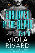 Enslaved by the Alpha: Part Seven (Shifters of Nunavut #1.7) by Viola Rivard