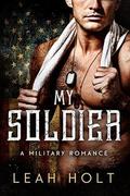 My Soldier: A Miliatary Romance by Leah Holt