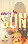 Killing The Sun: Part 1 by K. Larsen