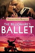 The Billionaire's Ballet: A Contemporary Billionaire Friends to Lovers Romance (Friends with Benefits) by Deanna Roy