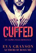 Cuffed  (Cuffed Book One)  (An Alpha Male Romance) by Eva Grayson
