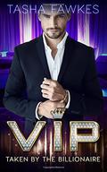 VIP: Taken By the Billionaire by Tasha Fawkes