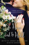 To Have and to Hold: Three Autumn Love Stories by Betsy St. Amant