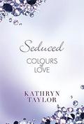 Seduced - Colours of Love (Colours of Love #4) by Kathryn Taylor