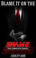 Blame It on the Shame: Complete Series by Ashley Jade