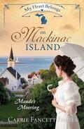 My Heart Belongs on Mackinac Island: Maude’s Mooring (My Heart Belongs) by Carrie Fancett Pagels