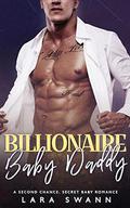 Billionaire Baby Daddy: A Second Chance Romance by Lara Swann