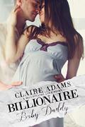Billionaire Baby Daddy  (An Alpha Billionaire Secret Baby Romance Love Story) by Claire Adams