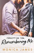 Forgetting You, Remembering Me by Monica James