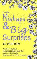 Little Mishaps and Big Surprises: A romantic comedy from the author of Blame it on the Onesie by CJ Morrow