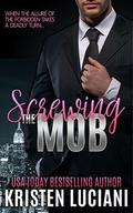 Screwing the Mob: A Second Chance Brother's Best Friend Mafia Romance by Kristen Luciani