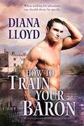 How to Train Your Baron  (What Happens in the Ballroom) by Diana Lloyd