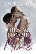 When You Became Mine by A.S. Teague