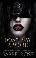 Don't Say A Word: Requested Trilogy - Part One by Sabre Rose