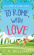 To Rome, with Love by T.A. Williams