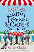 Escape to the Little French Café (Little French Café #1) by Karen Clarke