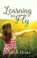 Learning to Fly by Roxanne Henke