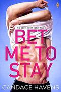 Bet Me to Stay by Candace Havens
