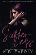 Suffer Less: A Dark Contemporary Reverse Harem Romance by K.B. Everly