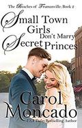 Small Town Girls Don't Marry Secret Princes: A Small Town Contemporary Christian Romance by Carol Moncado