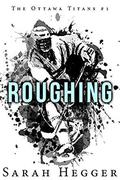 Roughing (Ottawa Titans #1) by Sarah Hegger