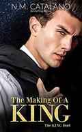 The Making Of A KING: The KING Duet, Book 1 (The KING Duet #1) by N.M. Catalano