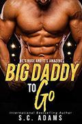 Big Daddy To Go: A Contemporary Bad Boy Romance by S.C. Adams
