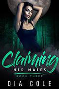 Claiming Her Mates: Book Three (Claiming Her Mates #3) by Dia Cole