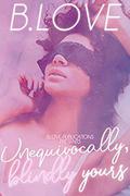 Unequivocally, Blindly, Yours by B. Love