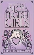 How to Talk to Nice English Girls by Gretchen Evans