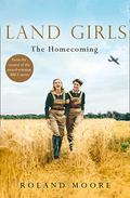 The Homecoming (Land Girls #1) by Roland Moore