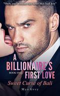 A Billionaire's First Love (Sweet curse of Bali #1) by Mya Grey