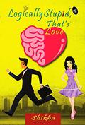 Logically Stupid, that's Love by Shikha Kumarr