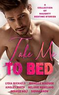Take Me to Bed: A Collection of Naughty Bedtime Stories by Lydia Michaels, Ainsley Booth