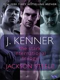The Stark International Trilogy: Jackson Steele: Say My Name, On My Knees, Under My Skin by J. Kenner
