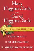 Mary Higgins Clark  Carol Higgins Clark Ebook Christmas Set: Christmas Thief, Deck the Halls, Dashing Through the Snow by Mary Higgins Clark, Carol Higgins Clark