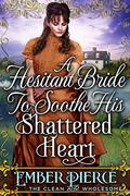 A Hesitant Bride To Soothe His Shattered Heart by Ember Pierce