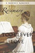 Rosemary or Too Clever To Love: A Regency Romance by G.L. Robinson