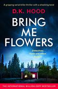 Bring Me Flowers by D.K. Hood
