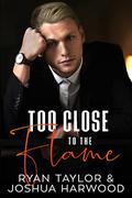 Too Close to the Flame by Ryan Taylor, Joshua Harwood