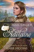 Mail Order Adelaine (Widows, Brides, and Secret Babies #22) by Marie Higgins