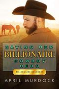 Saving Her Billionaire Cowboy Hero by April Murdock, Josephine Blake